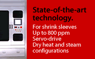 State-of-the-art technology. For shrink sleeves. Up to 800 ppm. Servo-drive. Dry heat and steam configurations.